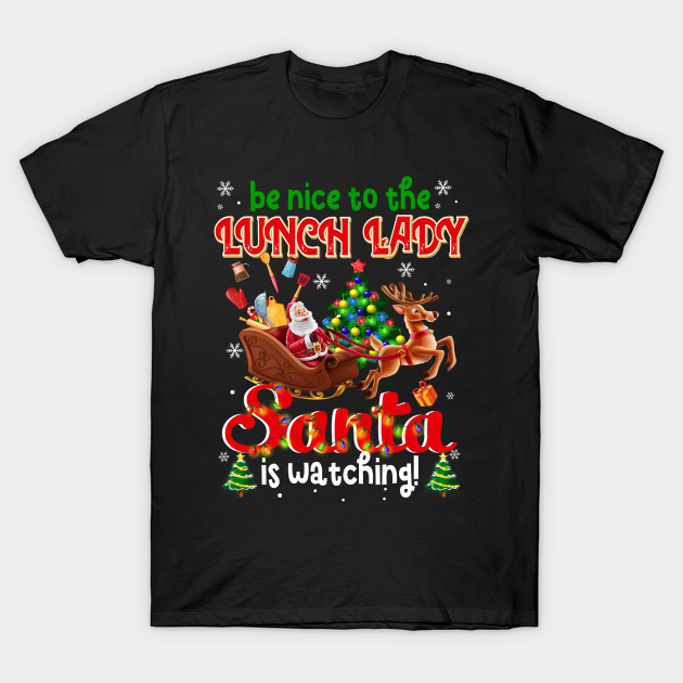 Be Nice To The Lunch Lady Santa Is Watching - Lunch Lady - T-Shirt