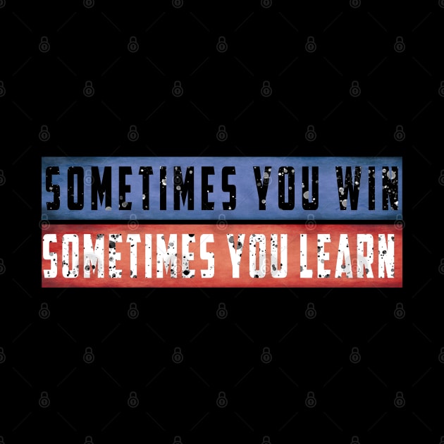 Sometimes You Win Sometimes You Learn T-Shirt by adouniss