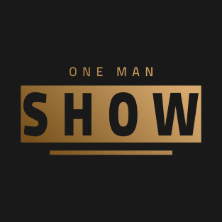 One Man Show - Be proud of yourself hot man Design T-Shirt