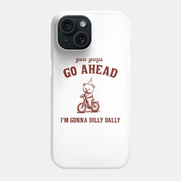 Go Ahead I Am Gonna Dilly Dally Shirt, Funny Bear Minimalistic Graphic Phone Case by CamavIngora