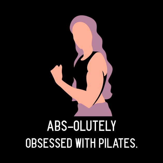 Pilates Abs-olutely Obsessed With Pilates by VIBEEMOTIONS