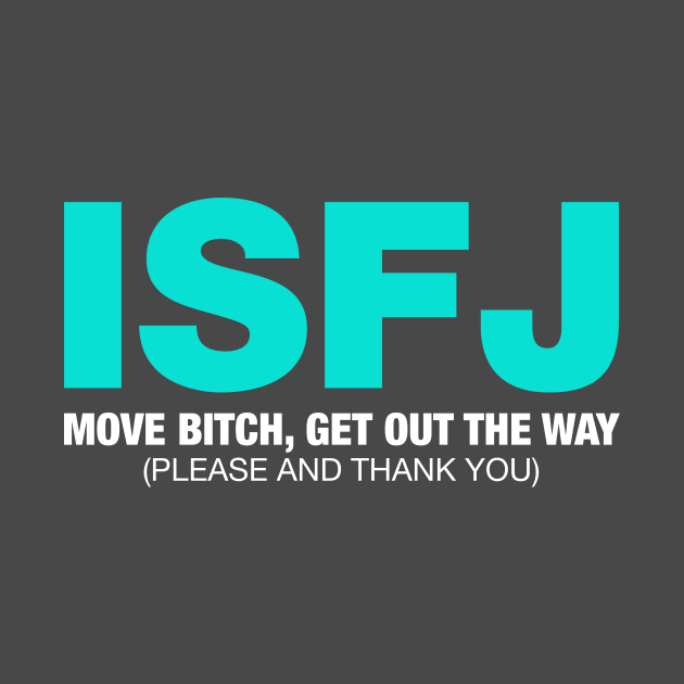 ISFJ Move Bitch Get Out The Way (Please and Thank You) by ifyoureallyknew