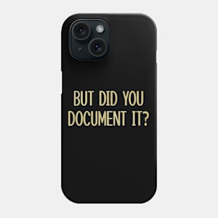 BUT DID YOU DOCUMENT IT Phone Case