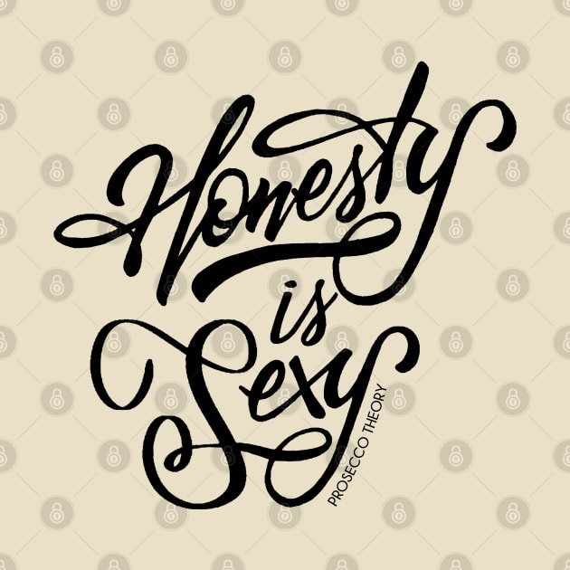 Honesty is Sexy! by Prosecco Theory