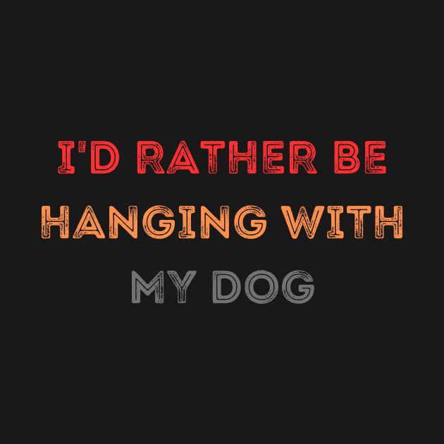 I'd Rather be Hanging with my Dog by CoubaCarla