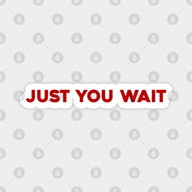 Just You Wait Magnet by Solenoid Apparel