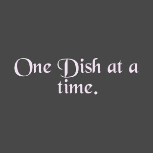 One Dish at a time. T-Shirt