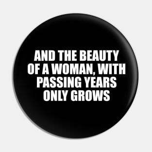 And the beauty of a woman, with passing years only grows Pin