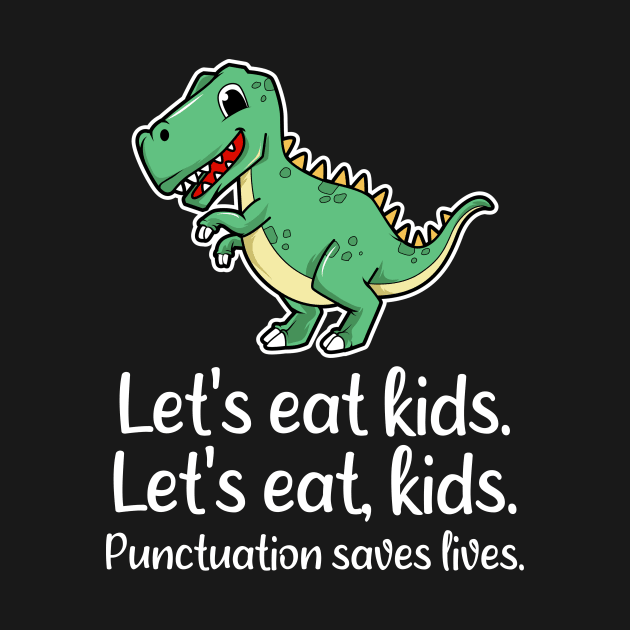 Let's Eat Kids, Let's Eat, Kids. Punctuation Saves Lives. Cute Dino by CoolandCreative