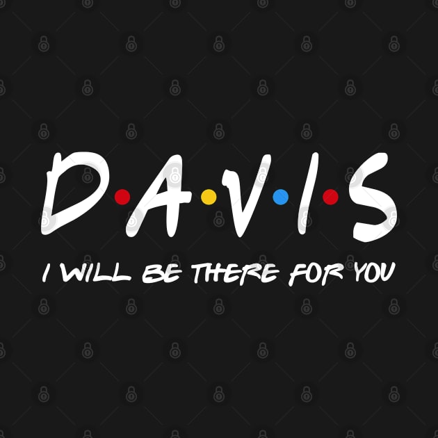 Davis  - I'll Be There For You  Davis  Last Name Shirts & Gifts by StudioElla