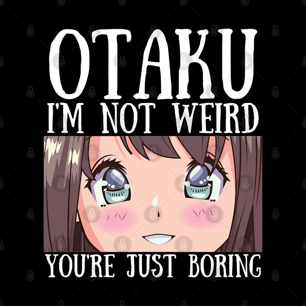 Manga Cosplay Anime Merch - Otaku I'm Not Weird Anime You're Just Boring by Murray's Apparel