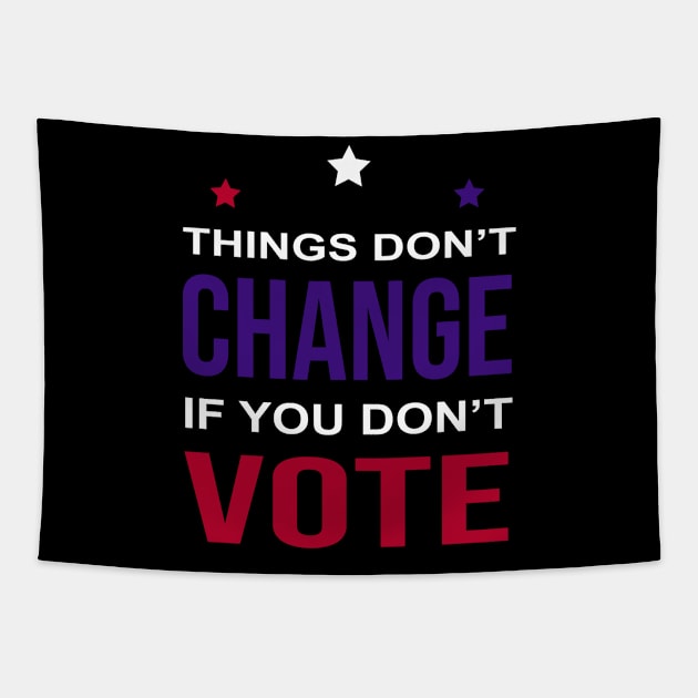 things don't change if you don't vote : VOTING DAY : vote : Elections day gift for man, woman, girls, boys Tapestry by Mosklis