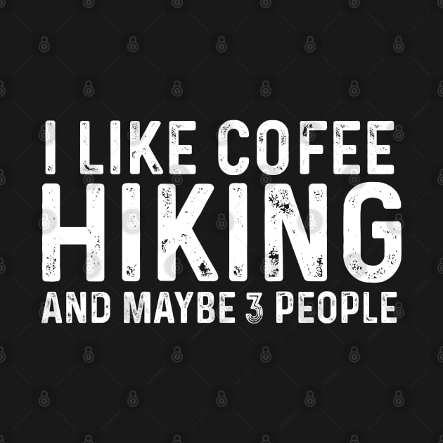 I Like Coffee Hiking And Maybe 3 People by LaroyaloTees