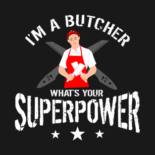 I'm a butcher what's your superpower T-Shirt