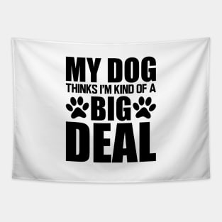Dog - My dog thinks I'm kind of a big deal Tapestry