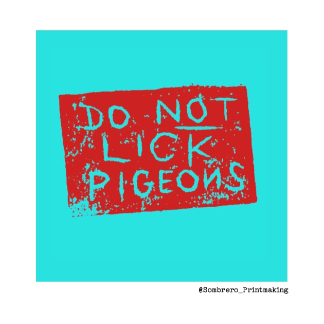 Do Not Lick Pigeons - @Sombrero_Printmaking by Sombrero_Printmaking