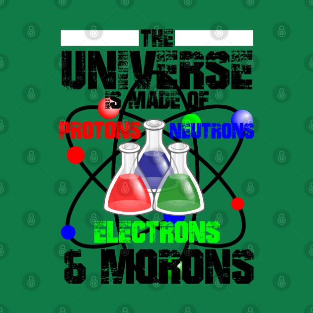 The Universe Is Made Of Protons, Neutrons, Electrons & Morons by Twister