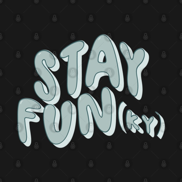 Stay Fun(Ky) by goodnessgracedesign