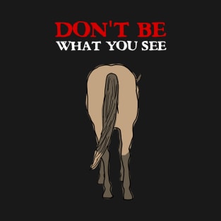 Don't Be What You See T-Shirt