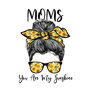 Moms You Are Sunshine Sunflowers Messy Bun Mother's Day T-Shirt