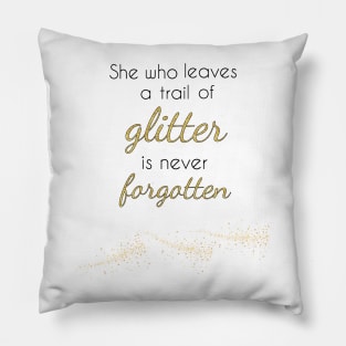 She Who Leaves a Trail of Glitter is Never Forgotten Pillow