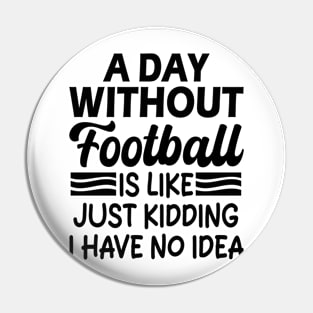 A day without football is like Just kidding I have no idea Pin