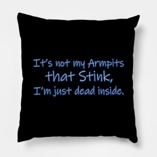 It's not my Armpits that Stink, I'm just Dead inside. Pillow