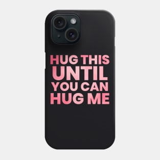 Hug this pillow until you can hug me Phone Case