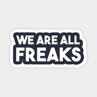 WE ARE ALL FREAKS Magnet