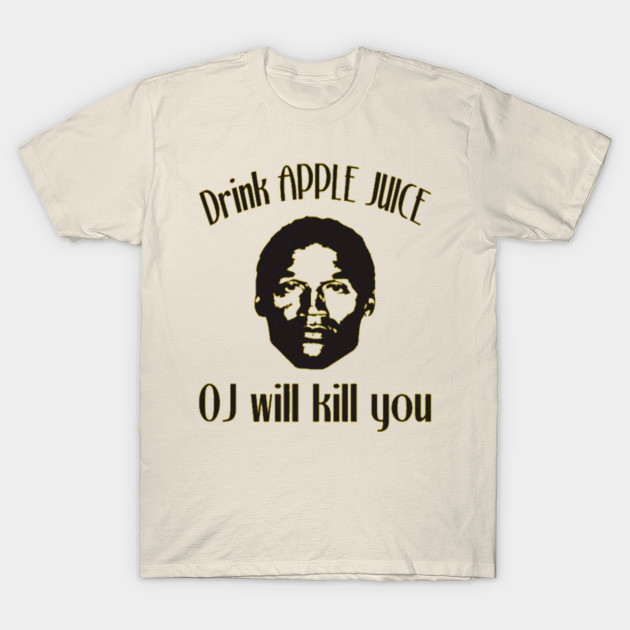 Drink Apple Juice Because Oj Will Kill You T-Shirt Drink Apple Juice Because Oj Will Kill You T-Shirt
