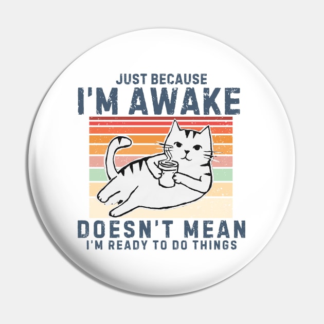 Just Because I'm Awake Doesn't Mean I'm Ready To Do Things. Retro design With a Cute cat drinking coffee. Pin by TreSiameseTee