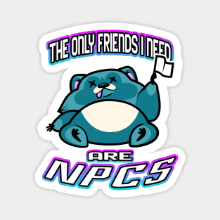 The Only Friends I Need Are NPCs Magnet