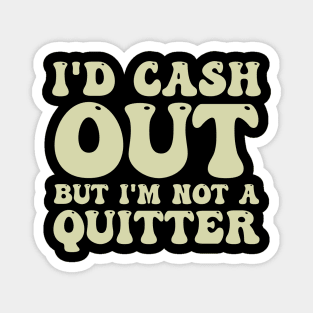 I'D Cash Out But I'm Not A Quitter Funny Casino Gambling Magnet