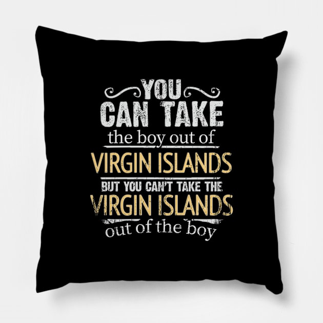 You Can Take The Boy Out Of Virgin Islands But You Cant Take The Virgin Islands Out Of The Boy - Gift for Virgin Islander With Roots From Virgin Islands Pillow by Country Flags