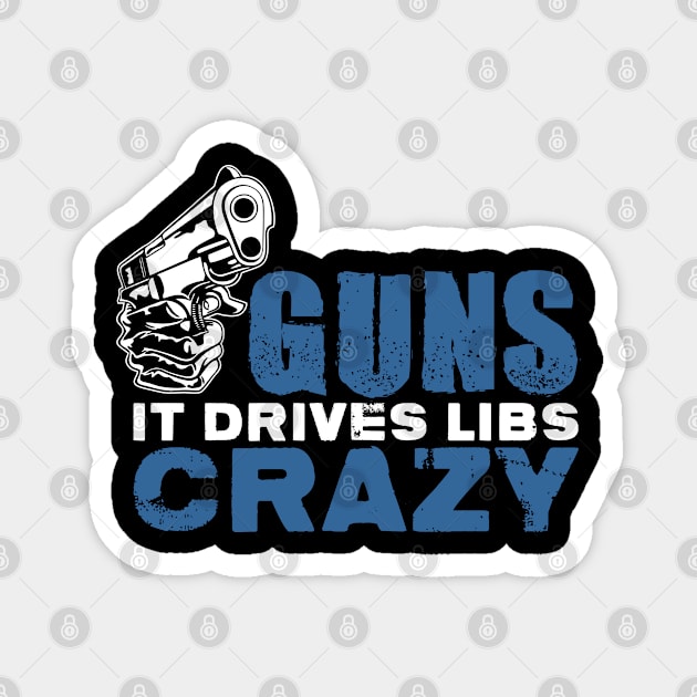 Guns it drives libs crazy Magnet by indigosstuff