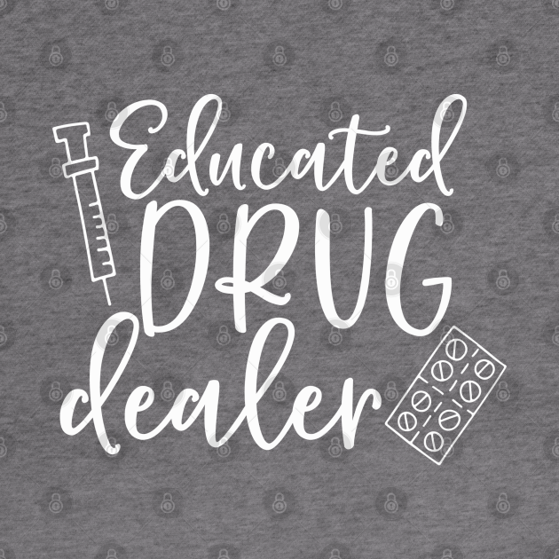 Educated Drug Dealer-Funny Nurse Quote/Saying - Educated ...