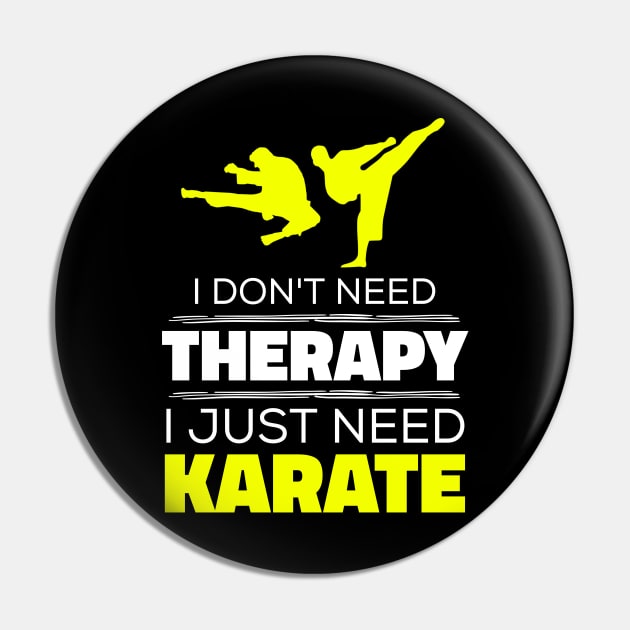 I Don't Need Therapy, I Just Need Karate - Funny Karate Pin by Kcaand