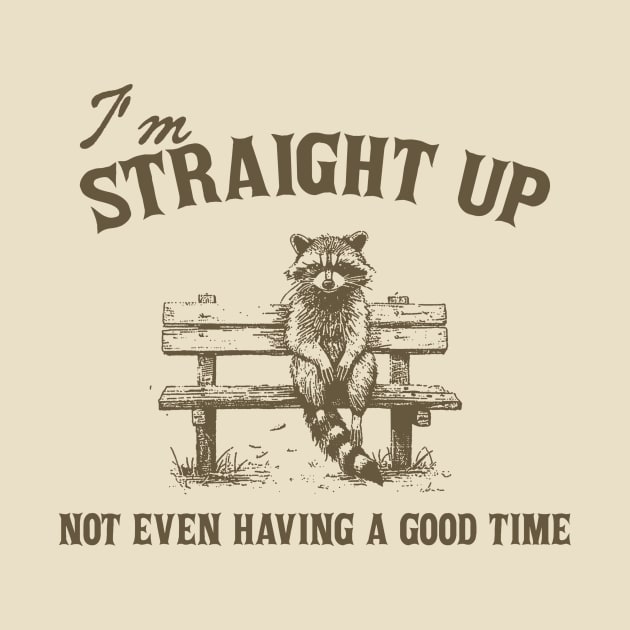 I'm Straight Up Not Even Having a Good Time Funny Sarcastic Racoon Sitting On Bench Shirt, Trash Panda by CamavIngora