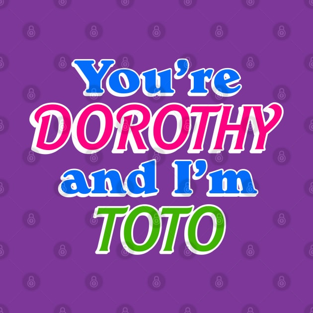 You're Dorothy and I'm Toto by Golden Girls Quotes