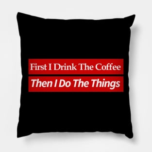 first i drink coffee , then i do things Pillow