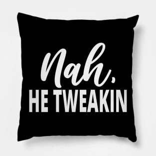 Sarcastic Saying: Nah He Tweakin Pillow