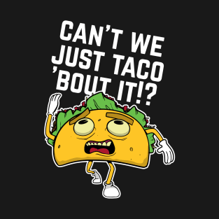 Cant We Just Taco Bout It T-Shirt