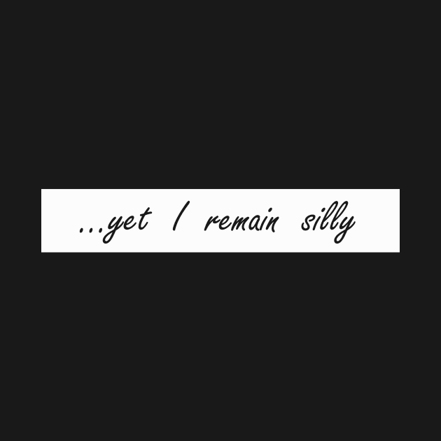 yet i remain silly by NotComplainingJustAsking