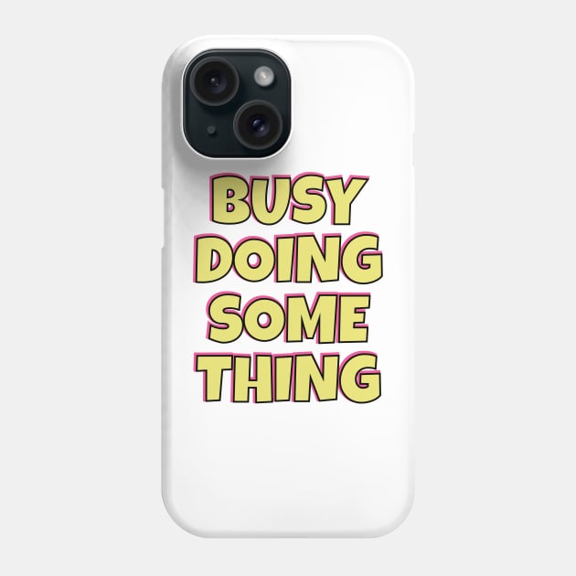 Busy Doing Something Nothing Yellow Pink and Black Phone Case by gillys