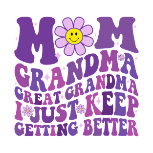 Mom Grandma Great Grandma I Just Keep Getting Better T-Shirt