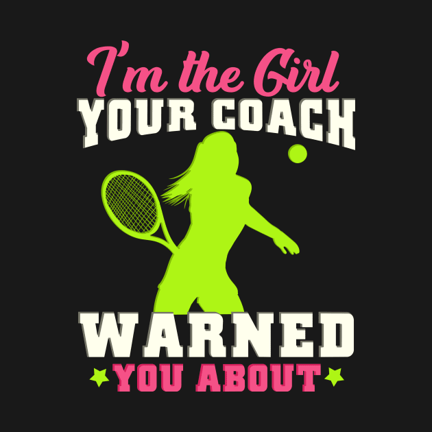 I'm The Girl Your Coach Warned You About Tennis Gift by biNutz
