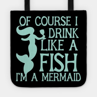 Of course I drink like a fish I'm a mermaid Tote