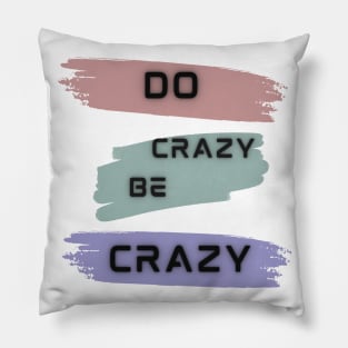 Do Crazy Be Crazy Pillow