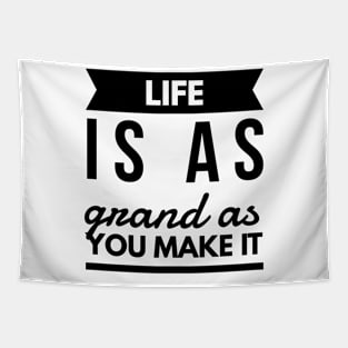 Life is as grand as you make it Tapestry