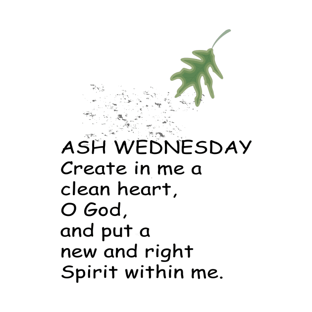 ASH WEDNESDAY create in me a clean heart,  O God, and put a new and right Spirit within me. by FlorenceFashionstyle